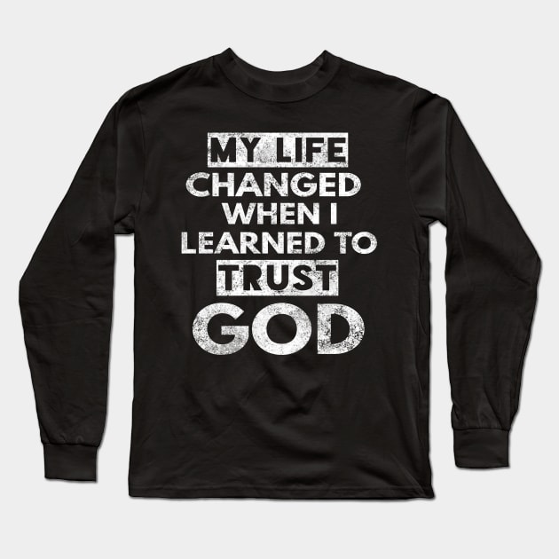 My Life Changed When I Learned To Trust God T-Shirt Gift Long Sleeve T-Shirt by Happy - Design